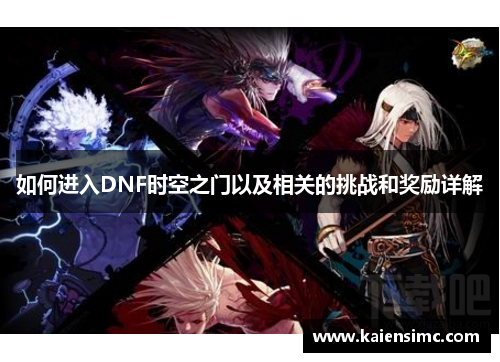 如何进入DNF时空之门以及相关的挑战和奖励详解 如何进入DNF时空之门以及相关的挑战和奖励详解